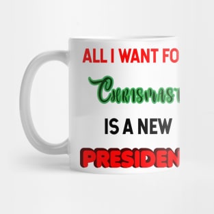 all i want for christmas is a new president Mug